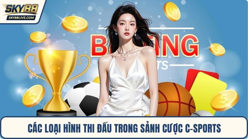 Các loại hình thi đấu trong sảnh cược C-Sports