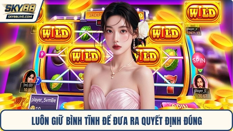 Luôn giữ bình tĩnh để đưa ra quyết định đúng